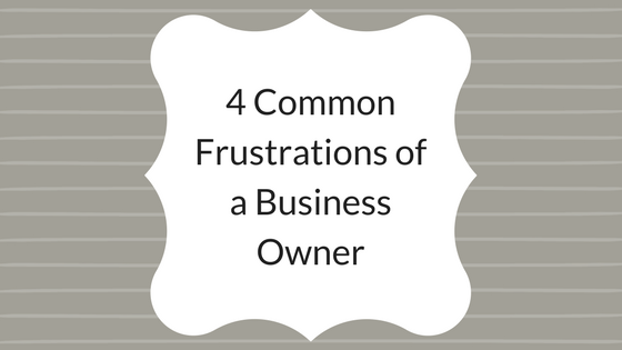 4 Common Frustrations of a Business Owner.png
